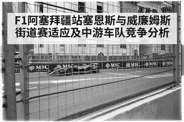 F1阿塞拜疆站塞恩斯与威廉姆斯街道赛适应及中游车队竞争分析