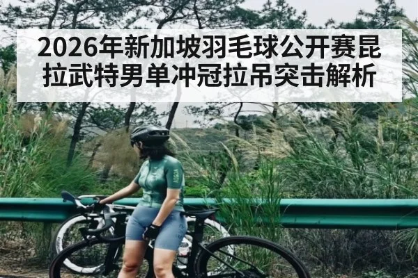 2026年新加坡羽毛球公开赛昆拉武特男单冲冠拉吊突击解析